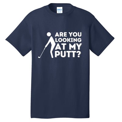 Are You Looking At My Putt Golfing Lover & Golf Gift Tall T-Shirt