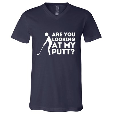 Are You Looking At My Putt Golfing Lover & Golf Gift V-Neck T-Shirt