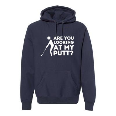 Are You Looking At My Putt Golfing Lover & Golf Gift Premium Hoodie