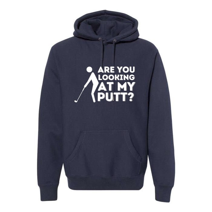 Are You Looking At My Putt Golfing Lover & Golf Gift Premium Hoodie