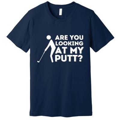 Are You Looking At My Putt Golfing Lover & Golf Gift Premium T-Shirt