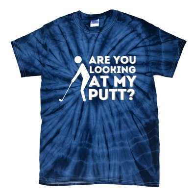 Are You Looking At My Putt Golfing Lover & Golf Gift Tie-Dye T-Shirt