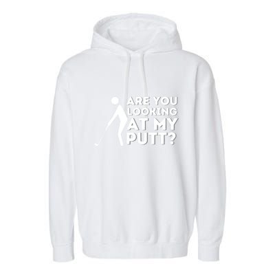 Are You Looking At My Putt Golfing Lover & Golf Gift Garment-Dyed Fleece Hoodie