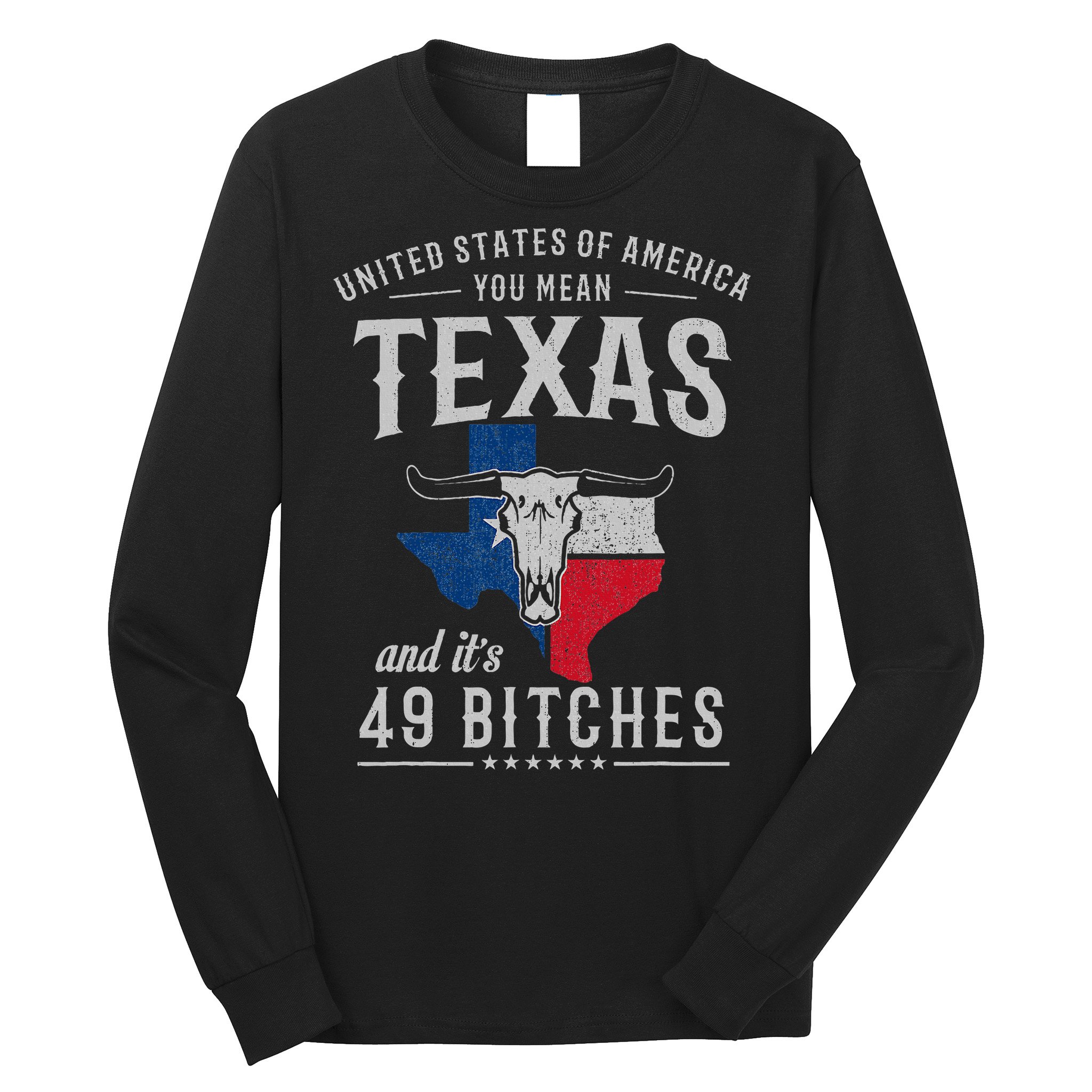 America You Mean Texas And Its 49 Bitches Texas Long Sleeve Shirt