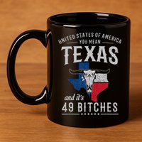 America You Mean Texas And Its 49 Bitches Texas 11oz C Handle Ceramic Mug