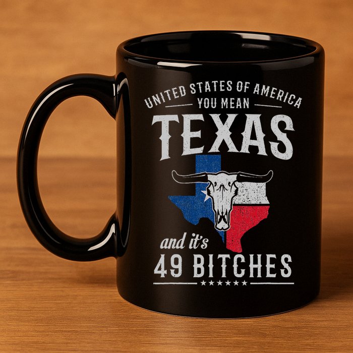 America You Mean Texas And Its 49 Bitches Texas 11oz C Handle Ceramic Mug