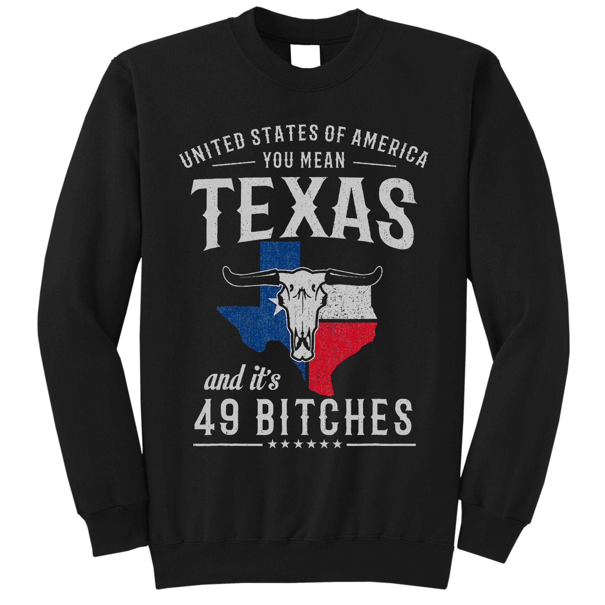 America You Mean Texas And Its 49 Bitches Texas Tall Sweatshirt