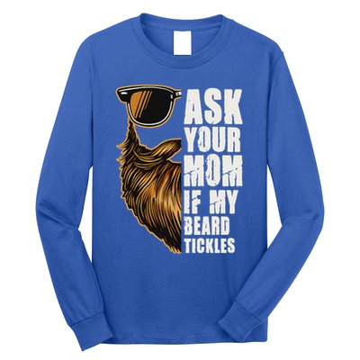 Ask Your Mom If My Beard Tickles Long Sleeve Shirt