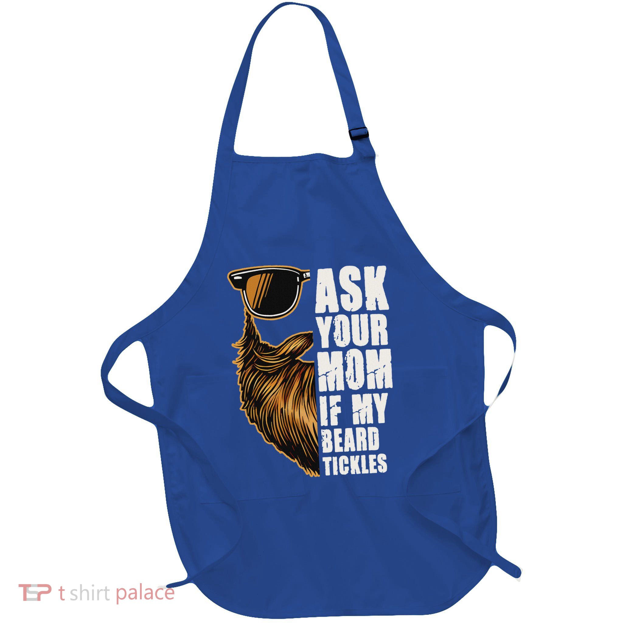 Ask Your Mom If My Beard Tickles Apron