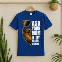 Ask Your Mom If My Beard Tickles T-Shirt