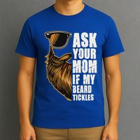 Ask Your Mom If My Beard Tickles T-Shirt