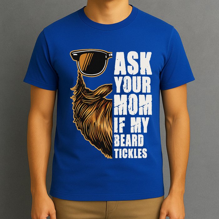 Ask Your Mom If My Beard Tickles T-Shirt