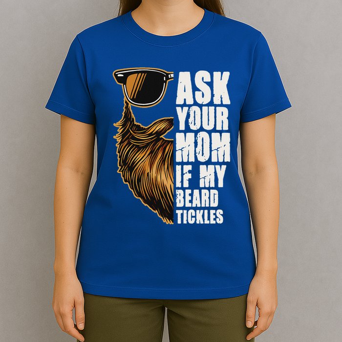 Ask Your Mom If My Beard Tickles T-Shirt
