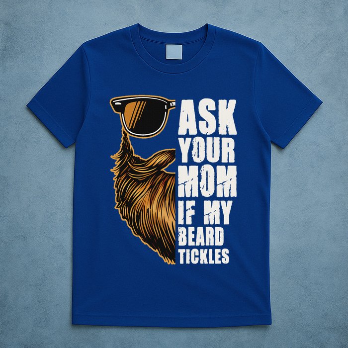 Ask Your Mom If My Beard Tickles T-Shirt