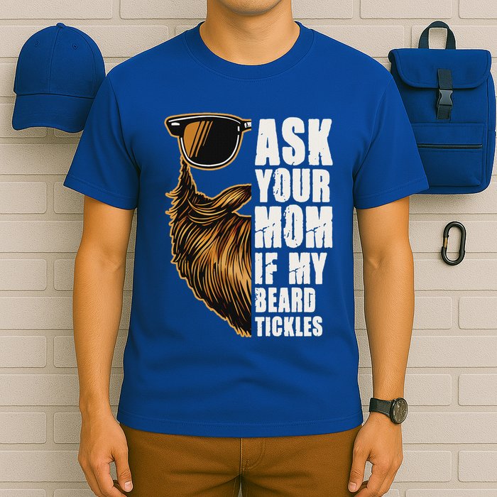 Ask Your Mom If My Beard Tickles T-Shirt