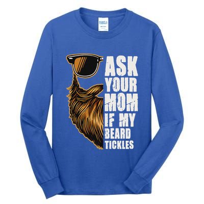 Ask Your Mom If My Beard Tickles Tall Long Sleeve T-Shirt