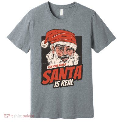 Ask Your Mom If Santa Is Real Funny Premium T-Shirt