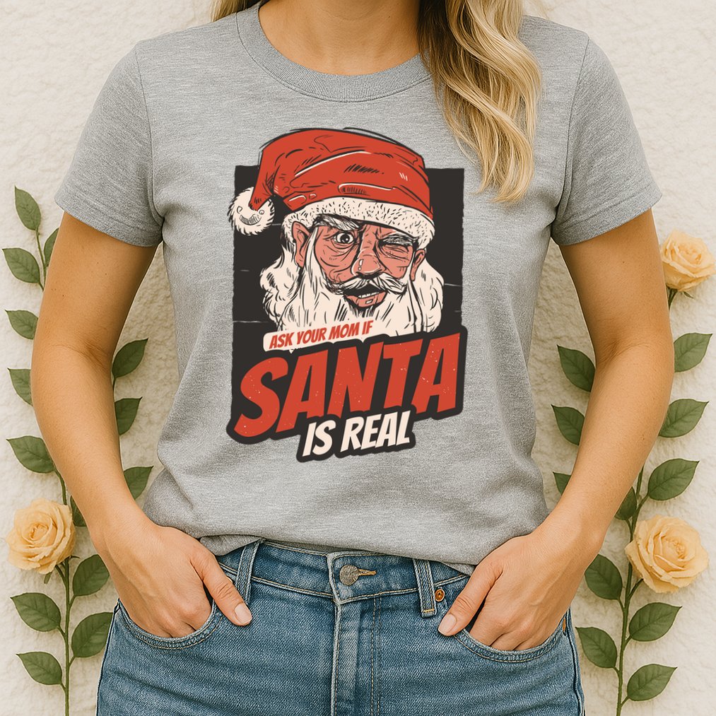 Ask Your Mom If Santa Is Real Funny Womens T-Shirt