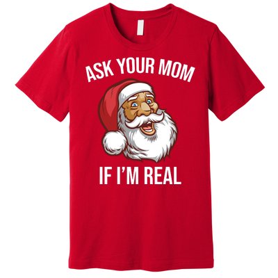 Ask Your Mom If I'm Real Funny Santa Premium T-Shirt