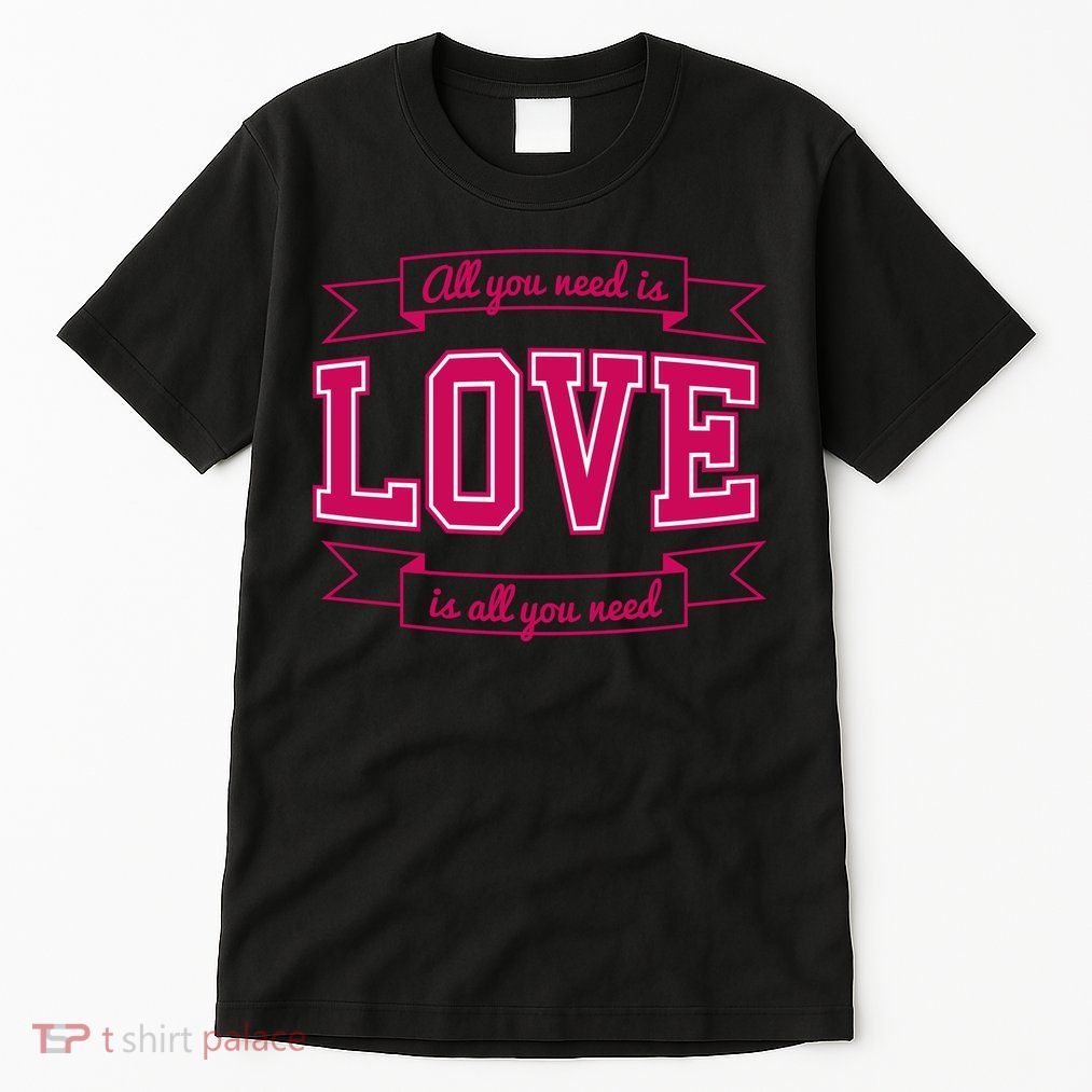 All You Need Is Love Is All You Need Tall T-Shirt
