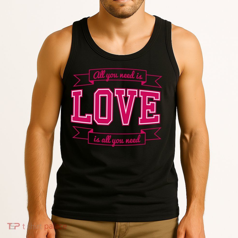 All You Need Is Love Is All You Need Tank Top