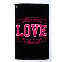 All You Need Is Love Is All You Need Golf Towel