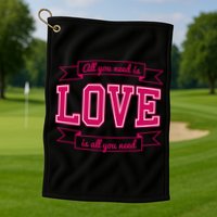 All You Need Is Love Is All You Need Golf Towel