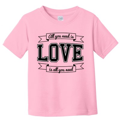 All You Need Is Love Is All You Need Toddler T-Shirt