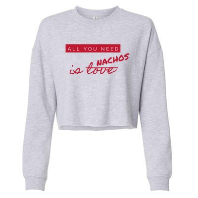 All You Need Is Nachos Not Love Funny Antigiftvalentine's Day Cool Gift Cropped Pullover Crew