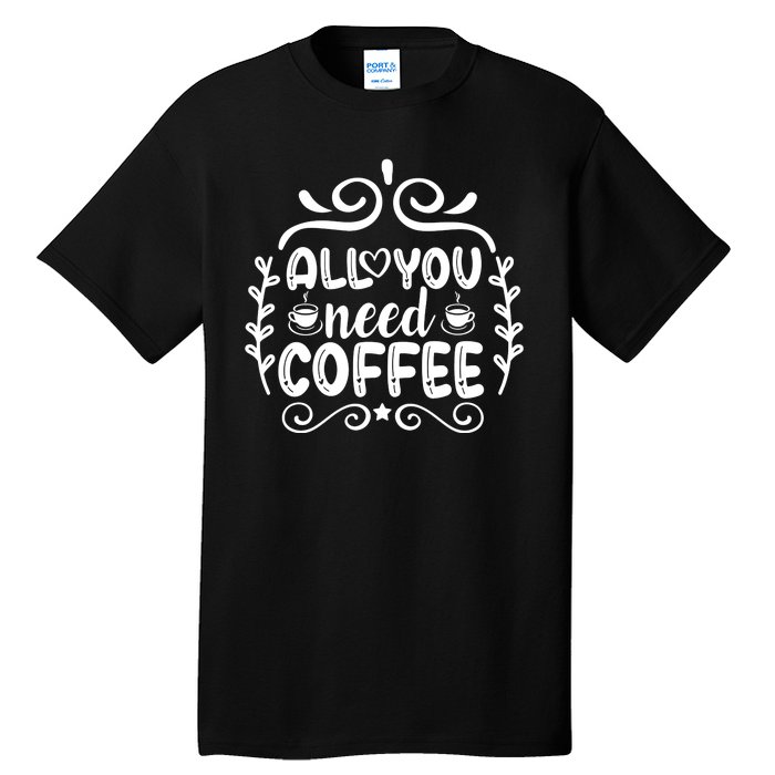 All You Need Coffee Tall T-Shirt