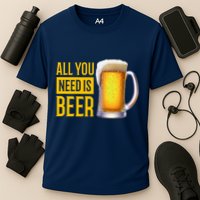 All You Need Is Beer Performance Shirt