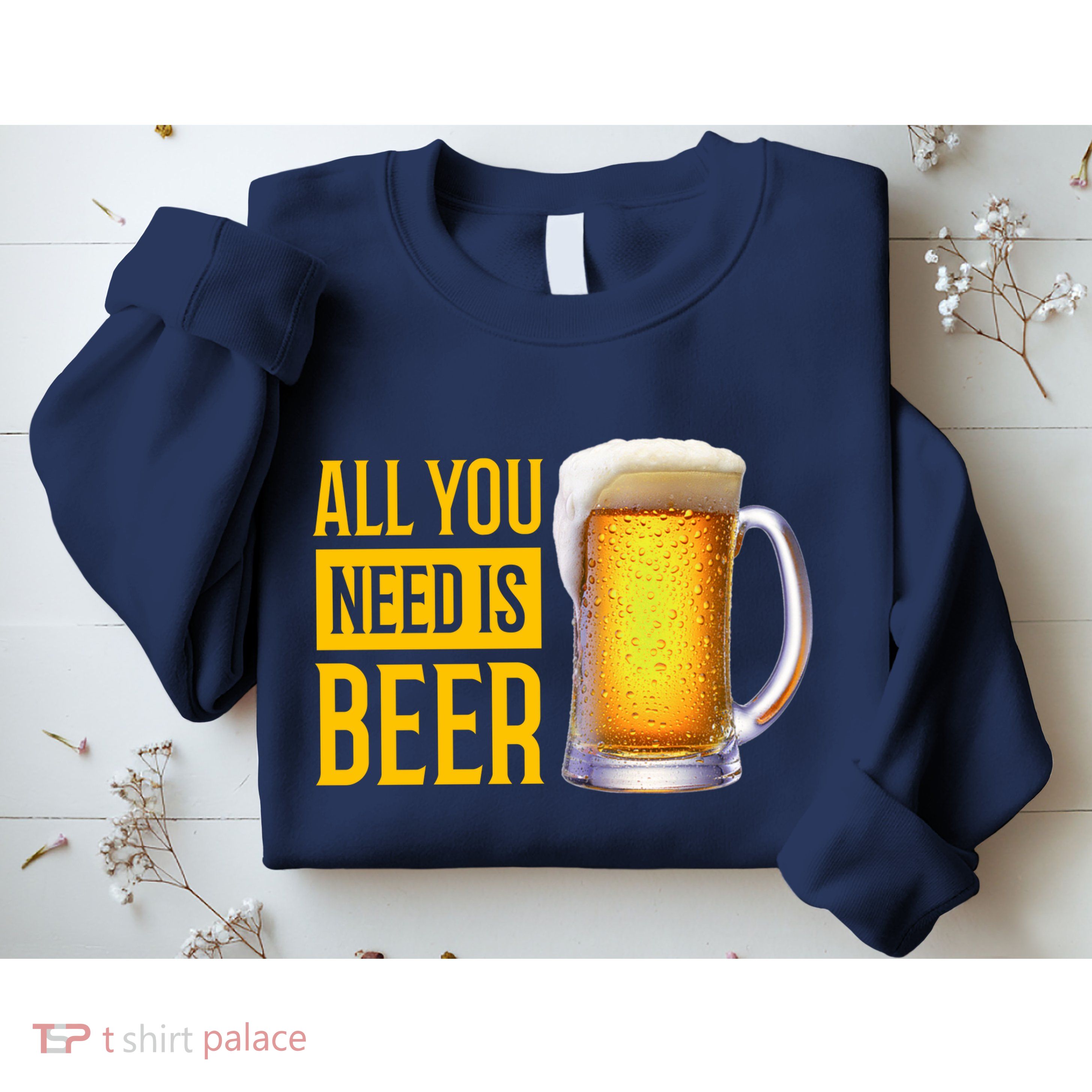 All You Need Is Beer Sweatshirt