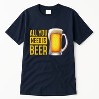 All You Need Is Beer Tall T-Shirt