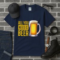 All You Need Is Beer Tall T-Shirt