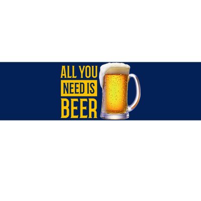 All You Need Is Beer Bumper Sticker