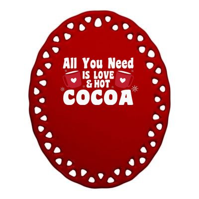 All You Need Is Love And Hot Cocoa Gift Funny Xmas Holiday Ceramic Oval Ornament