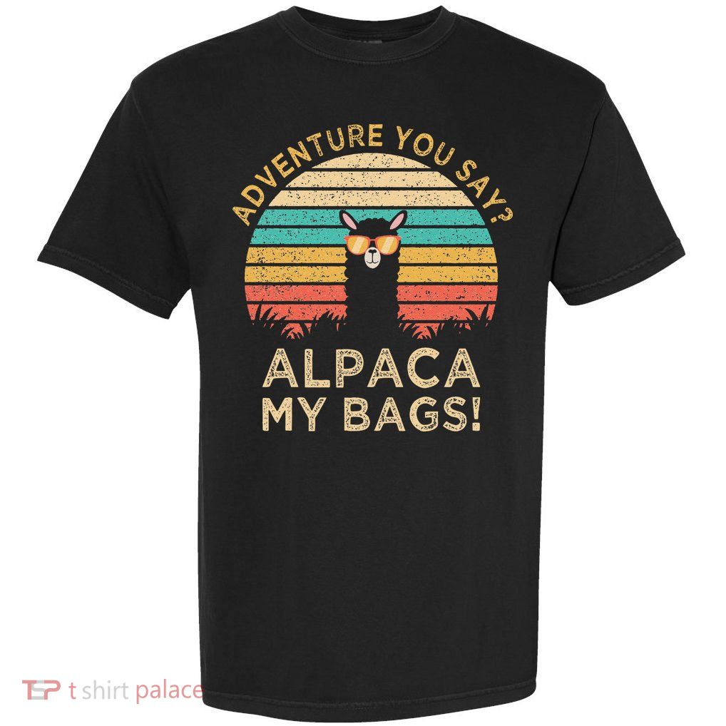 Adventure You Say Alpaca My Bags Vintage Funny Travel Garment-Dyed Heavyweight T-Shirt