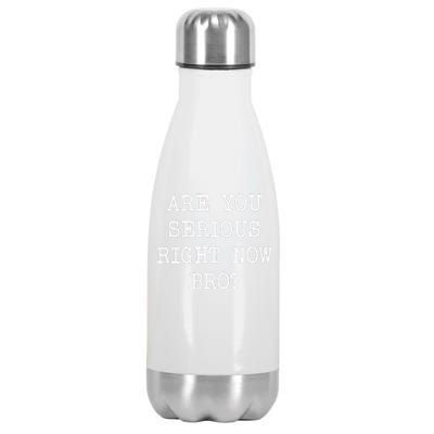 Are You Serious Right Now Bro? Stainless Steel Insulated Water Bottle