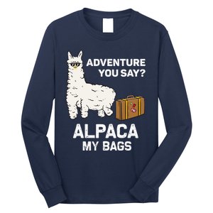 Adventure You Say Alpaca My Bags Adventure Traveler Gift Long Sleeve Shirt