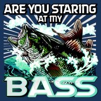 Are You Staring At My Bass Funny Fishing T-Shirt