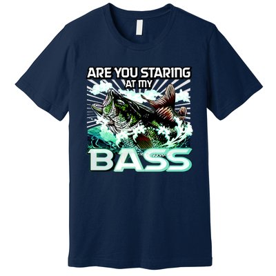 Are You Staring At My Bass Funny Fishing Premium T-Shirt