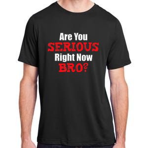 Are You Serious Right Now Bro Adult ChromaSoft Performance T-Shirt