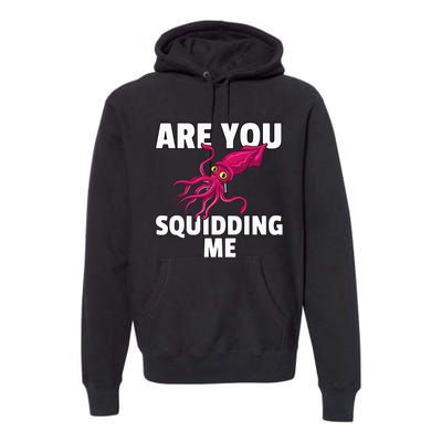 Are You Squidding Me Gift Squid Octopus Marine Biology Premium Hoodie