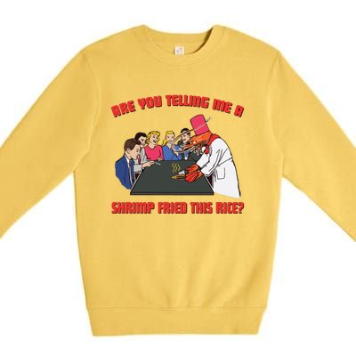 Are You Telling Me A Shrimp Fried This Rice Premium Crewneck Sweatshirt