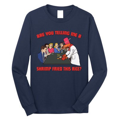 Are You Telling Me A Shrimp Fried This Rice Long Sleeve Shirt