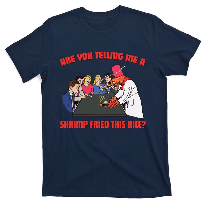 Are You Telling Me A Shrimp Fried This Rice T-Shirt