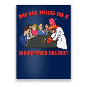 Are You Telling Me A Shrimp Fried This Rice Poster