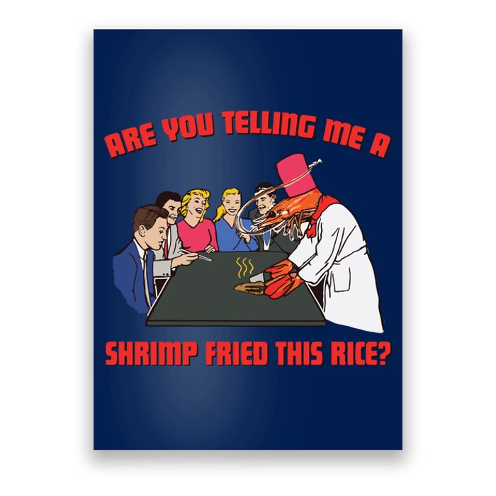 Are You Telling Me A Shrimp Fried This Rice Poster