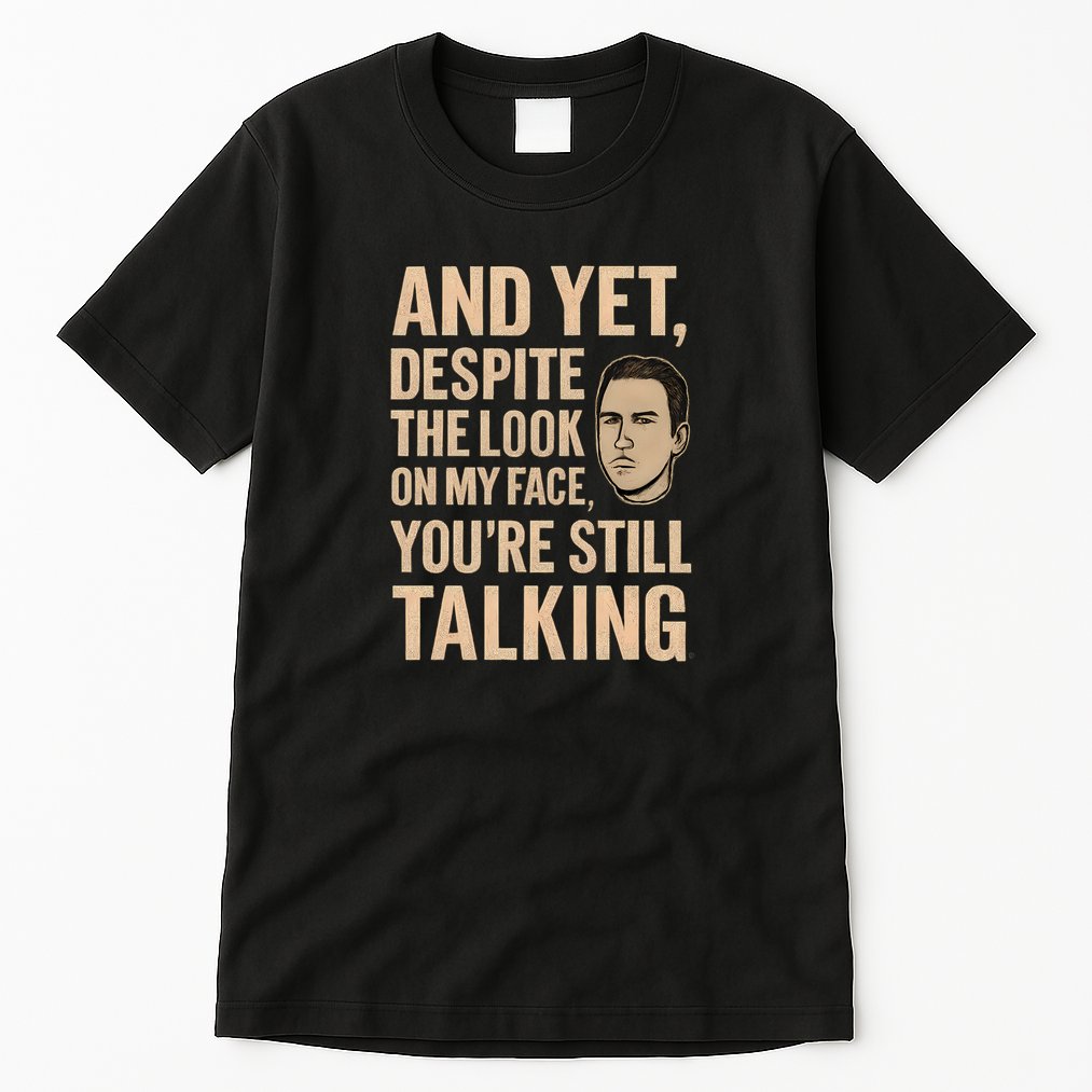 And Yet, You're Still Talking Tall T-Shirt
