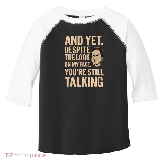 And Yet, You're Still Talking Toddler Fine Jersey T-Shirt